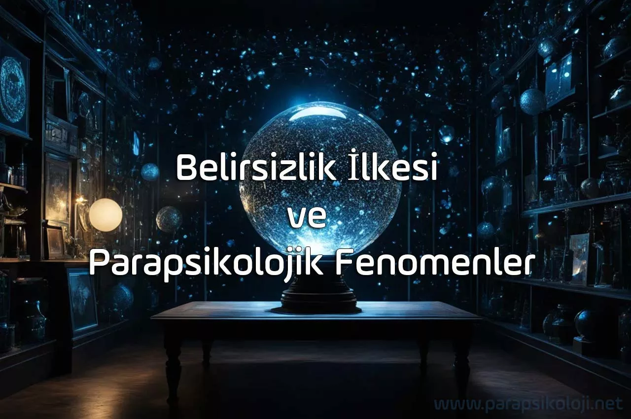 Belirsizlik İlkesi ve Parapsikolojik Fenomenler