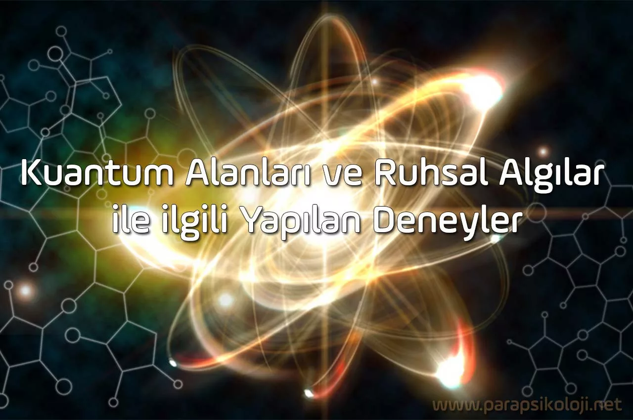 Kuantum Alanları ve Ruhsal Algılar İle İlgili Yapılan Deneyler